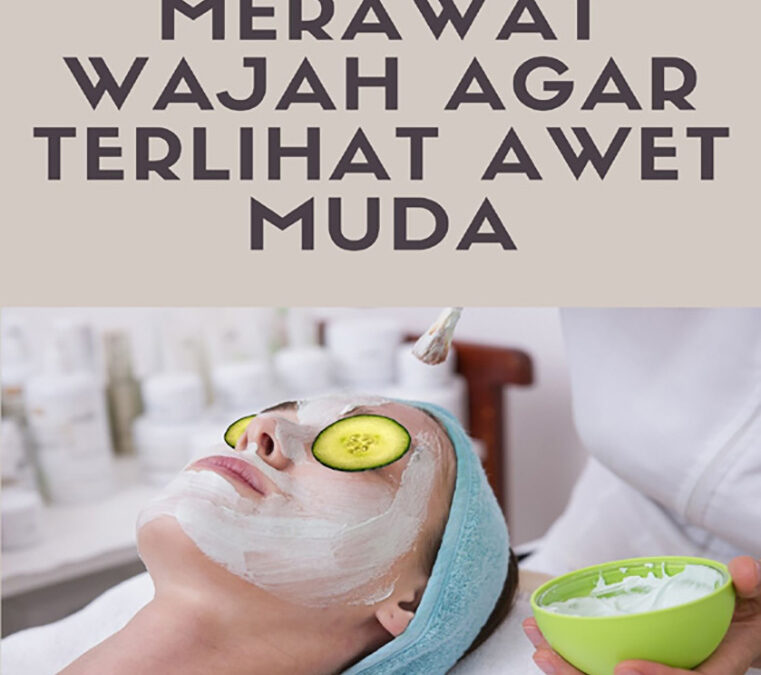 Merawat Wajah Agar Terlihat Awet Muda