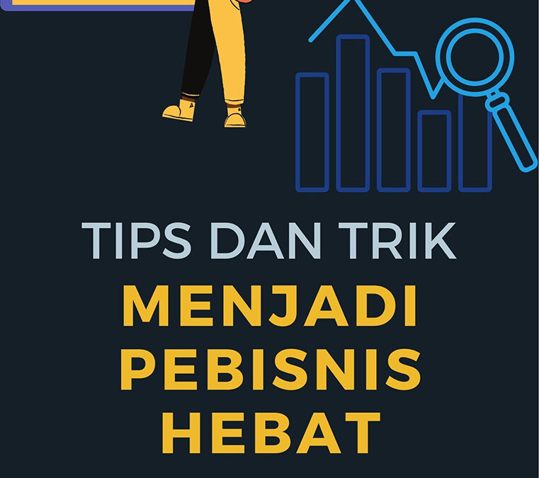 Tips dan Trik Menjadi Pebisnis Hebat