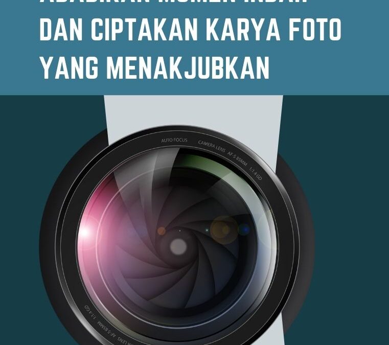 Fotografi: Abadikan Momen Indah dan Ciptakan Karya Foto yang Menakjubkan